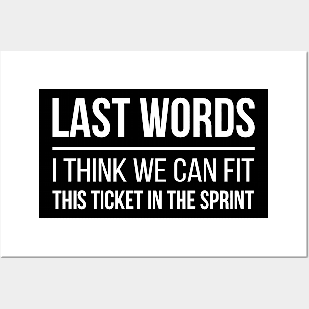 Developer Last Words - I Think We Can Fit This Ticket in the Sprint Wall Art by thedevtee